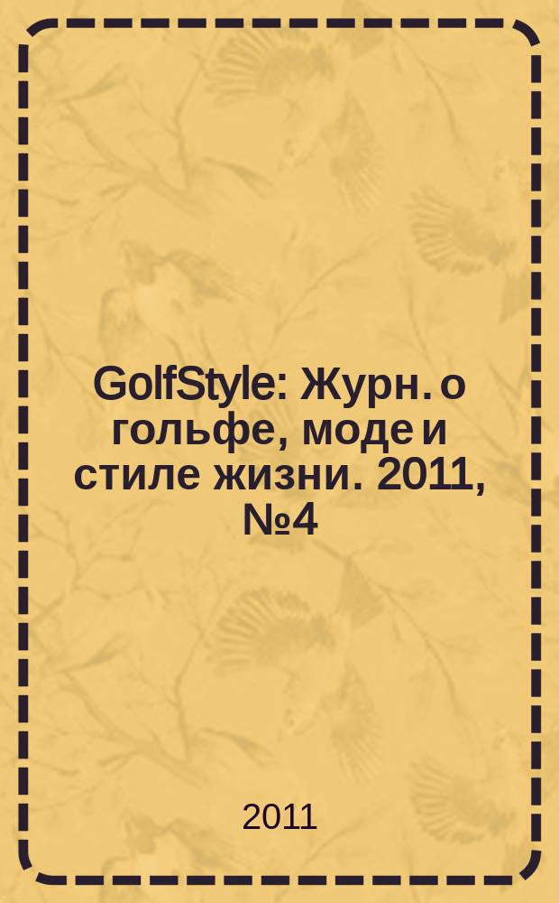 GolfStyle : Журн. о гольфе, моде и стиле жизни. 2011, № 4 (64)