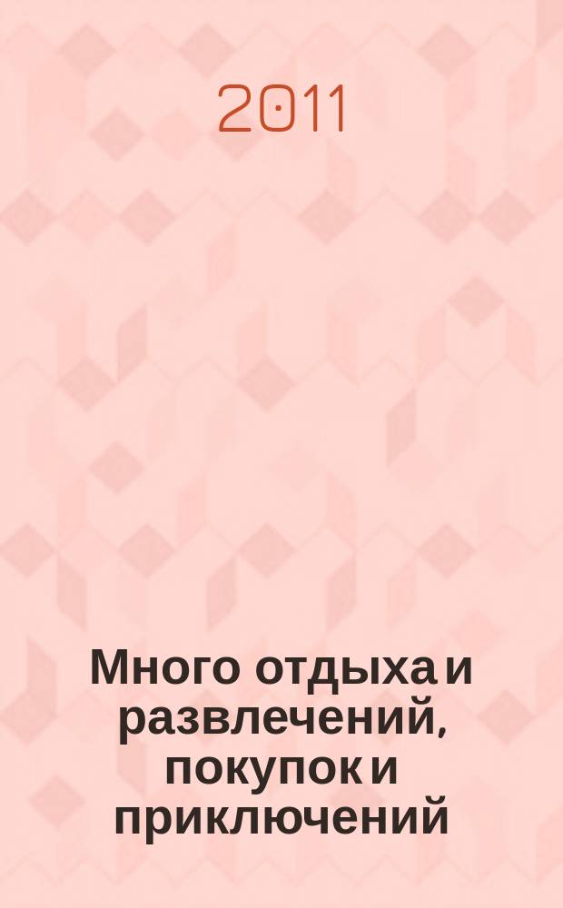 Много отдыха и развлечений, покупок и приключений : рекламно-информационный журнал. 2011, № 3 (58)