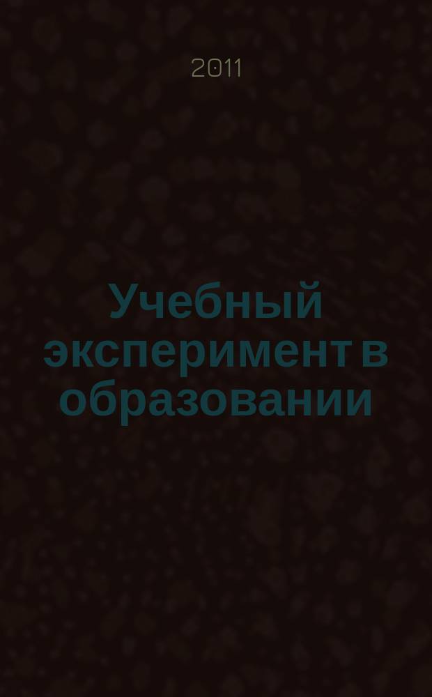 Учебный эксперимент в образовании : научно-методический журнал. 2011, № 3