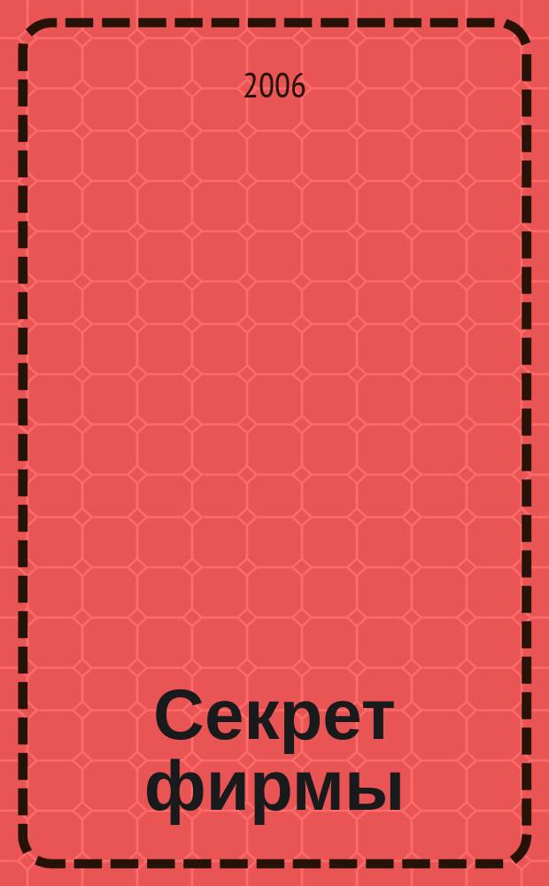 Секрет фирмы : Ежемес. деловой журн. 2006, № 41 (176)