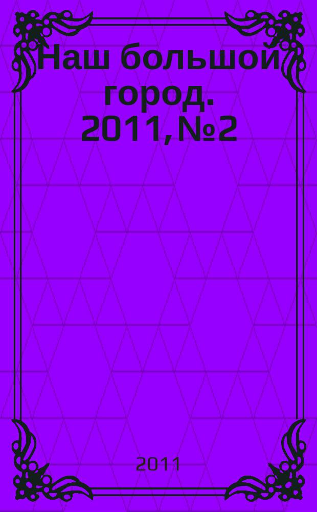 Наш большой город. 2011, № 2