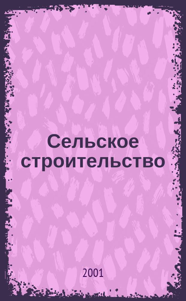 Сельское строительство : Попул. производ.-техн. журнал Орган М-ва с. х. РСФСР. 2001, № 1 (215)
