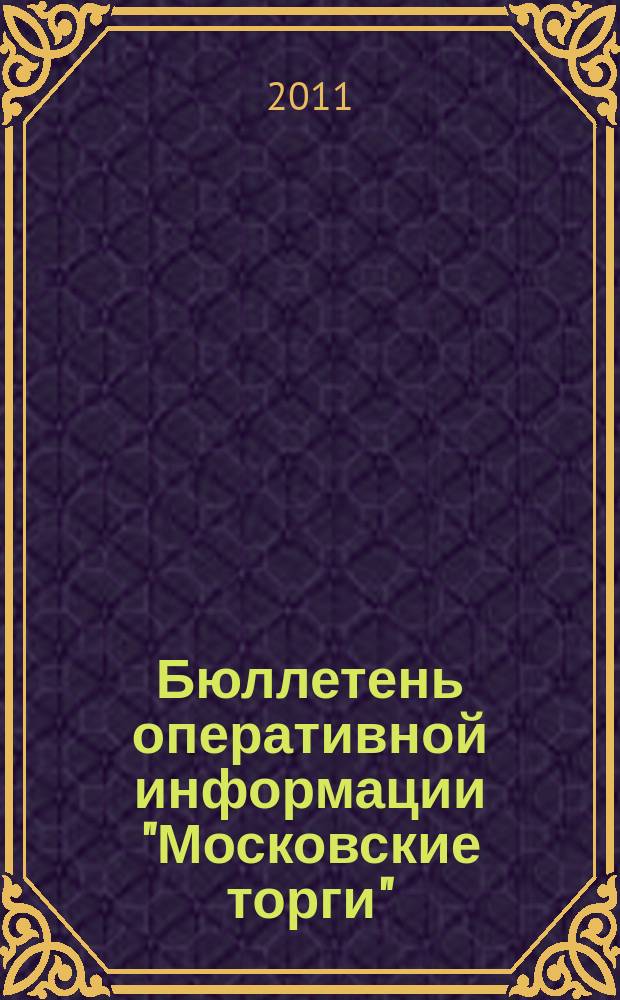 Бюллетень оперативной информации "Московские торги" : информационно-аналитическое издание города Москвы. 2011, № 10