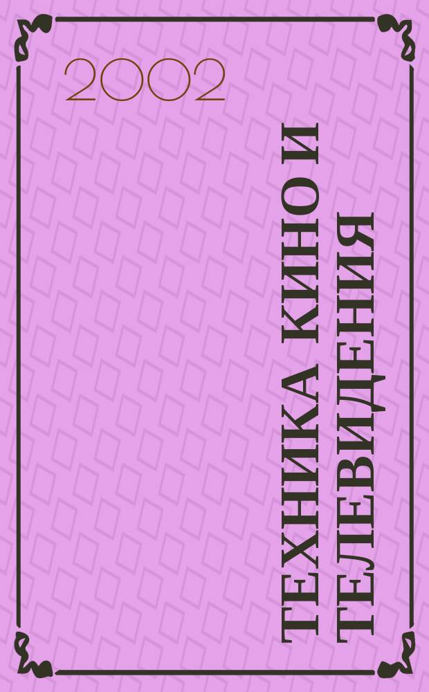 Техника кино и телевидения : Ежемес. научно-техн. журн. Орган М-ва культуры СССР. 2002, № 12 (552)