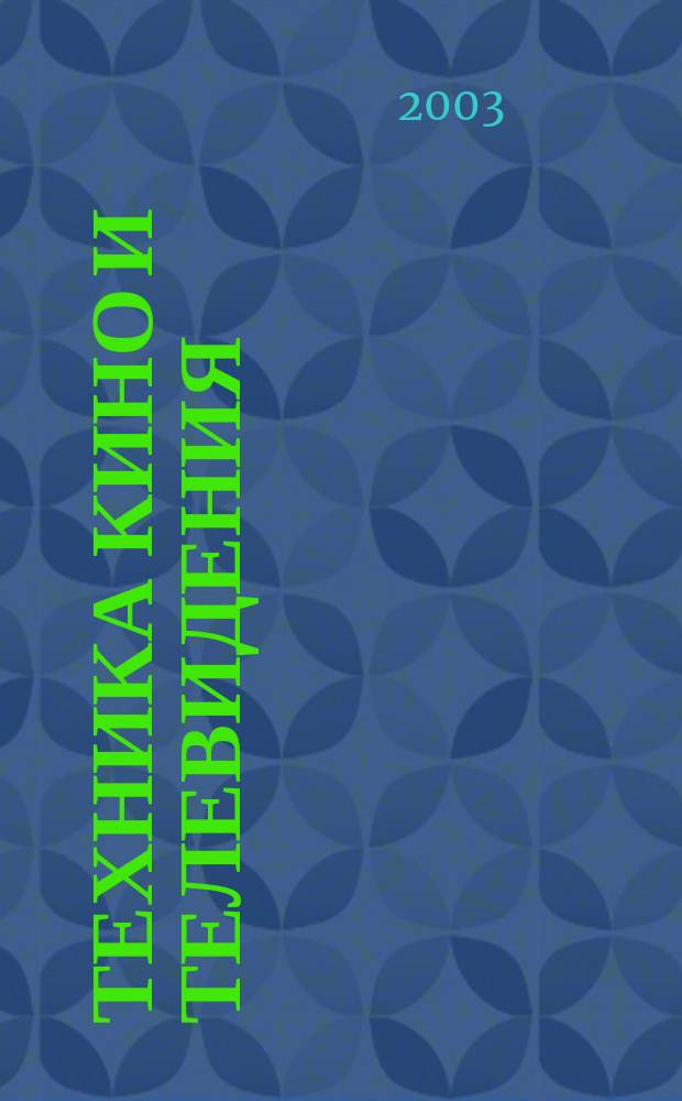Техника кино и телевидения : Ежемес. научно-техн. журн. Орган М-ва культуры СССР. 2003, № 5 (557)