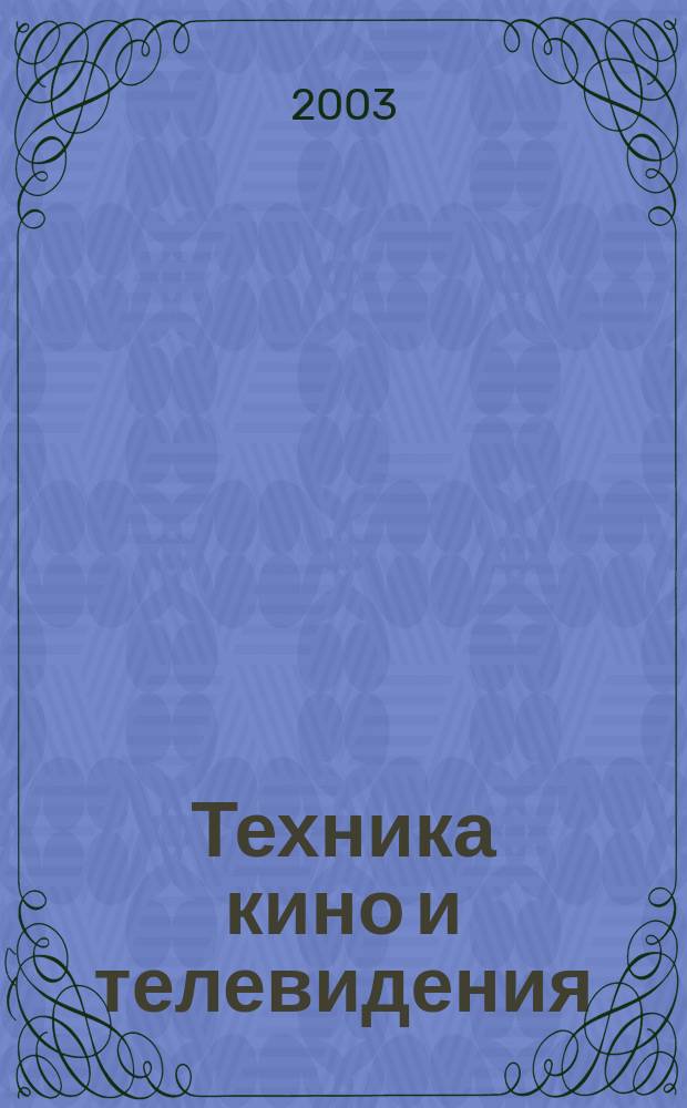 Техника кино и телевидения : Ежемес. научно-техн. журн. Орган М-ва культуры СССР. 2003, № 7 (559)
