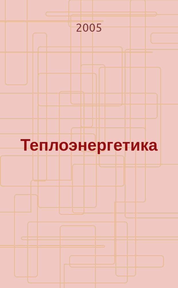 Теплоэнергетика : Орган М-ва электростанций и электропром. СССР, М-ва трансп. и тяж. машиностроения СССР и Акад. наук СССР. 2005, № 8