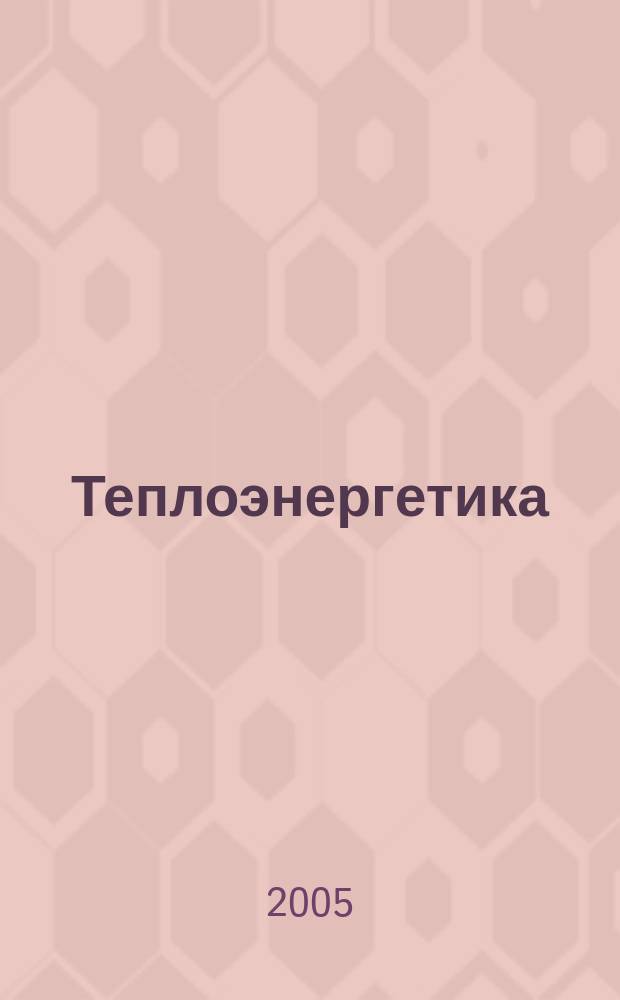 Теплоэнергетика : Орган М-ва электростанций и электропром. СССР, М-ва трансп. и тяж. машиностроения СССР и Акад. наук СССР. 2005, № 10