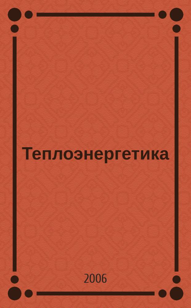 Теплоэнергетика : Орган М-ва электростанций и электропром. СССР, М-ва трансп. и тяж. машиностроения СССР и Акад. наук СССР. 2006, № 3
