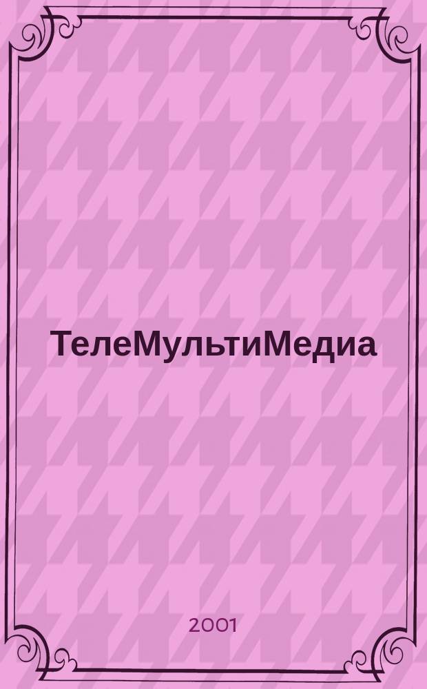 ТелеМультиМедиа : Журн. по широкополос. сетям и мультимедийн. технологиям. 2001, № 3 (8) [т.е. № 4 (8)]