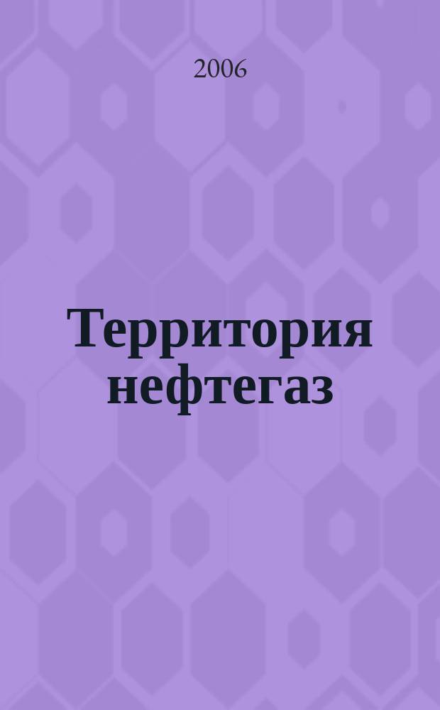 Территория нефтегаз : лидеры знают больше. 2006, № 8
