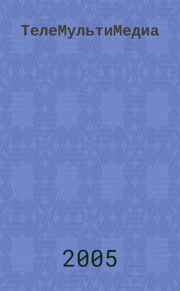 ТелеМультиМедиа : Журн. по широкополос. сетям и мультимедийн. технологиям. 2005, № 1 (29)
