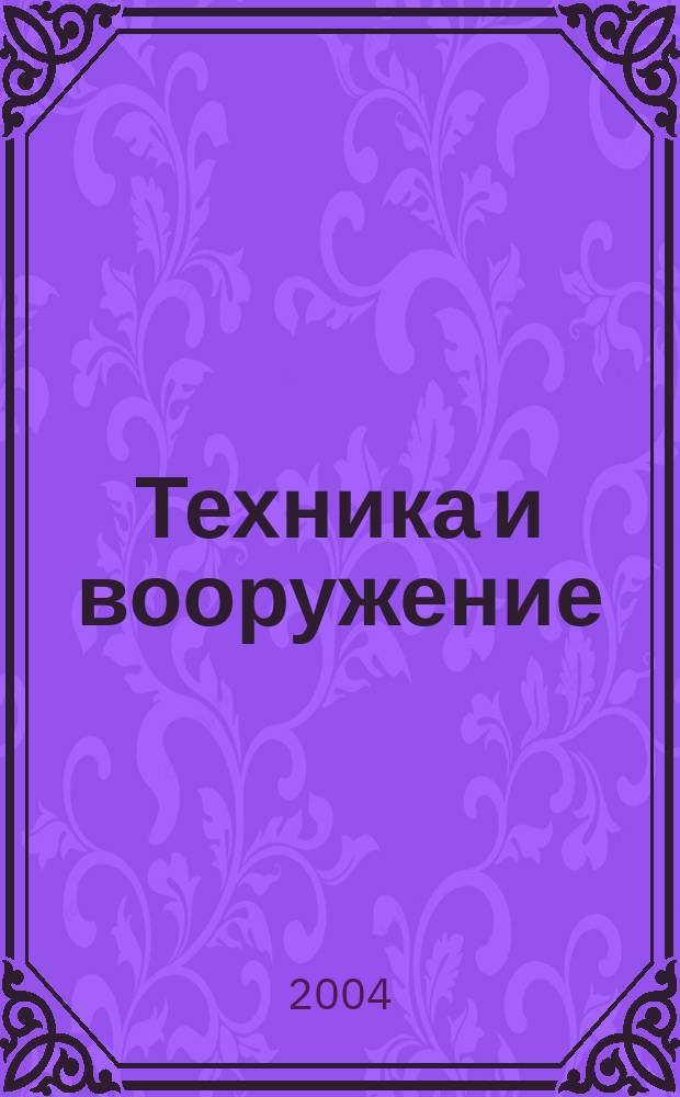 Техника и вооружение : Вчера, сегодня, завтра ... Науч.-попул. журн. 2004, 5