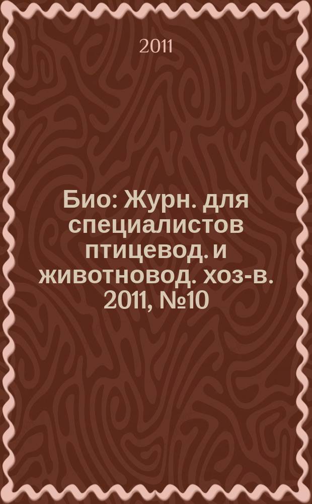 Био : Журн. для специалистов птицевод. и животновод. хоз-в. 2011, № 10 (133)