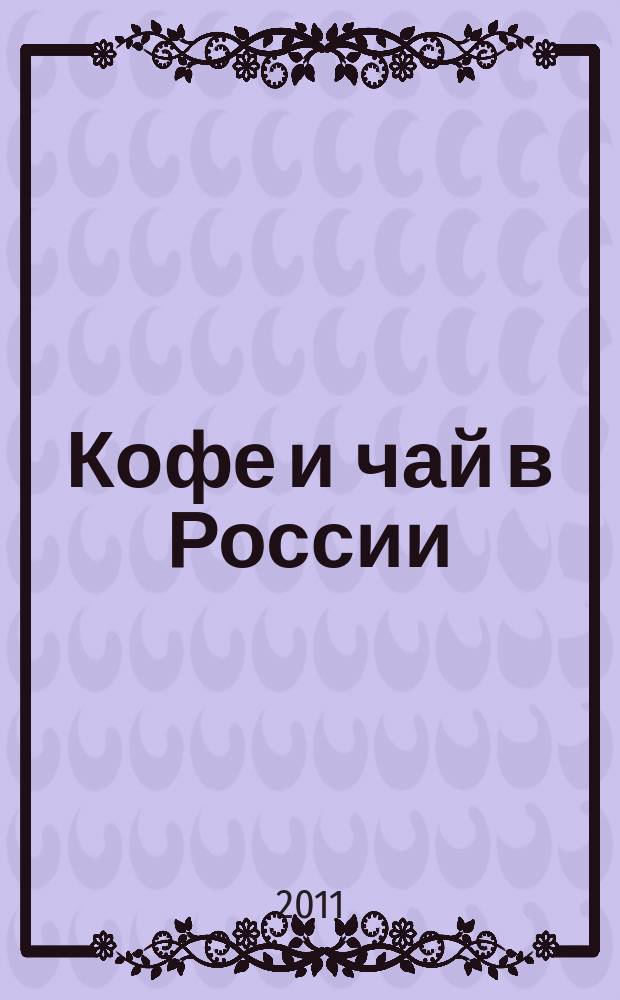 Кофе и чай в России : Журн. для любителей и специалистов. 2011, № 5 (92)