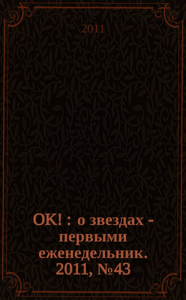 OK ! : о звездах - первыми еженедельник. 2011, № 43 (258)