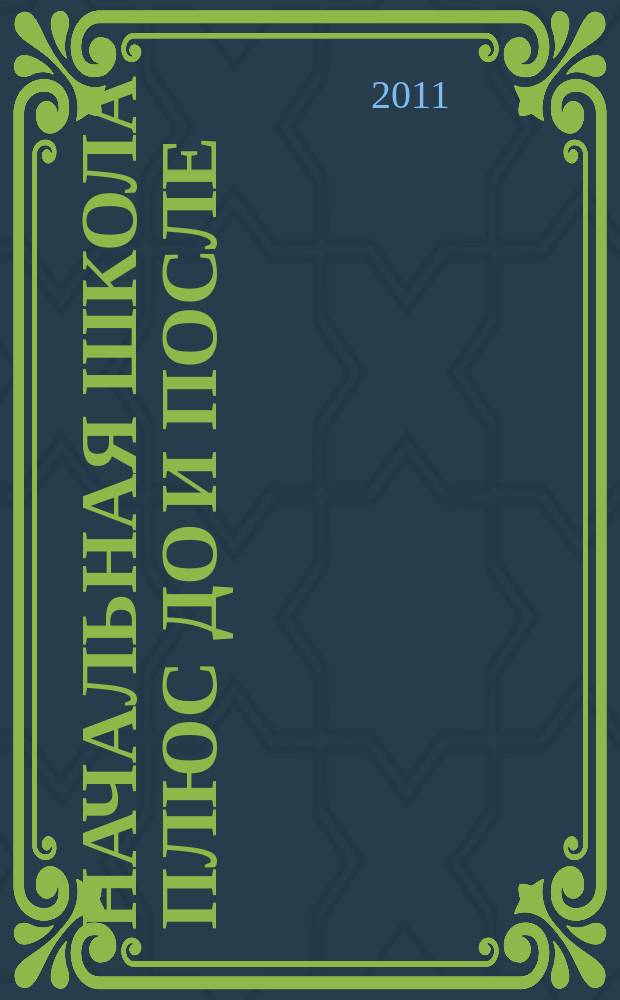 Начальная школа плюс До и После : Ежемес. науч.-метод. и психол.-пед. журн. 2011, 11