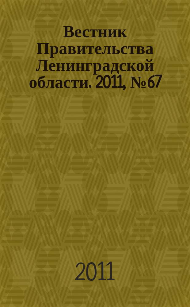 Вестник Правительства Ленинградской области. 2011, № 67