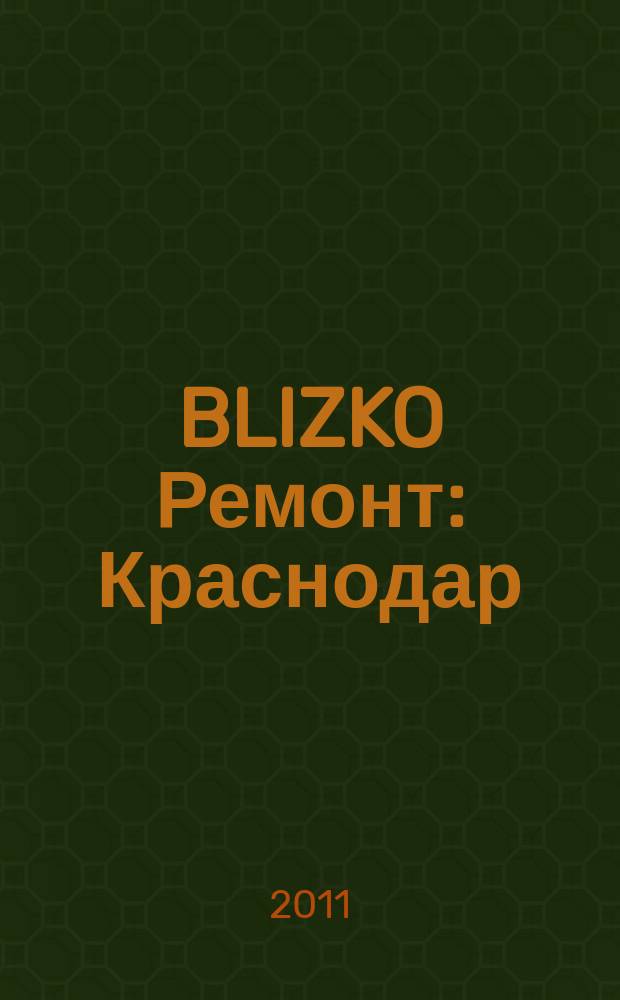 BLIZKO Ремонт: Краснодар : рекламный каталог строительных и отделочных материалов. 2011, № 13 (13)