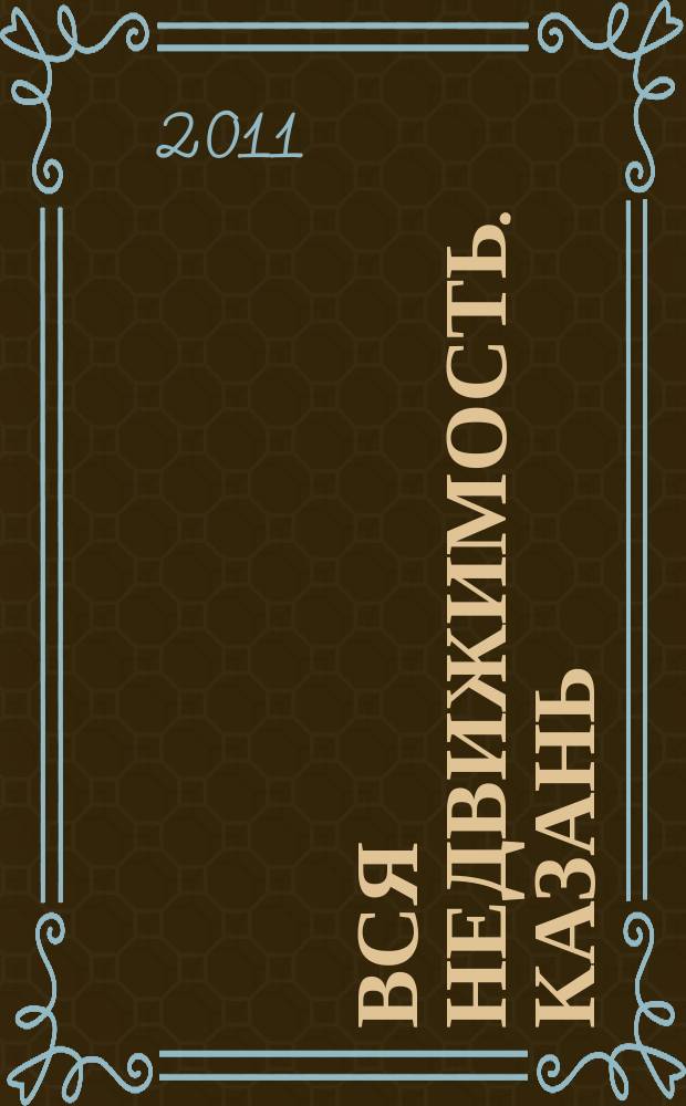 Вся недвижимость. Казань : рекламно-информационное издание. 2011, № 39 (318), ч. 1