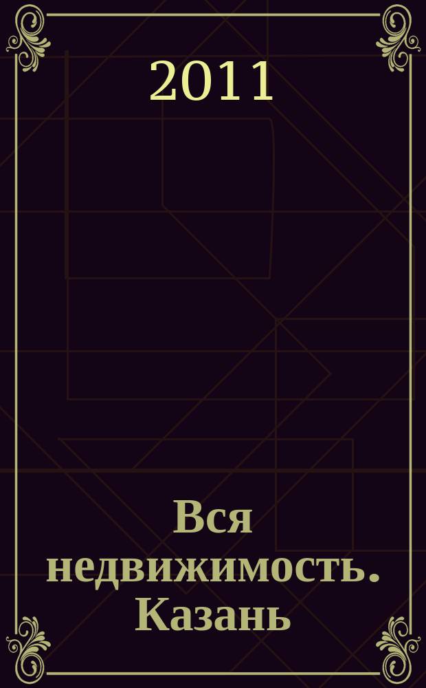 Вся недвижимость. Казань : рекламно-информационное издание. 2011, № 40 (319), ч. 1