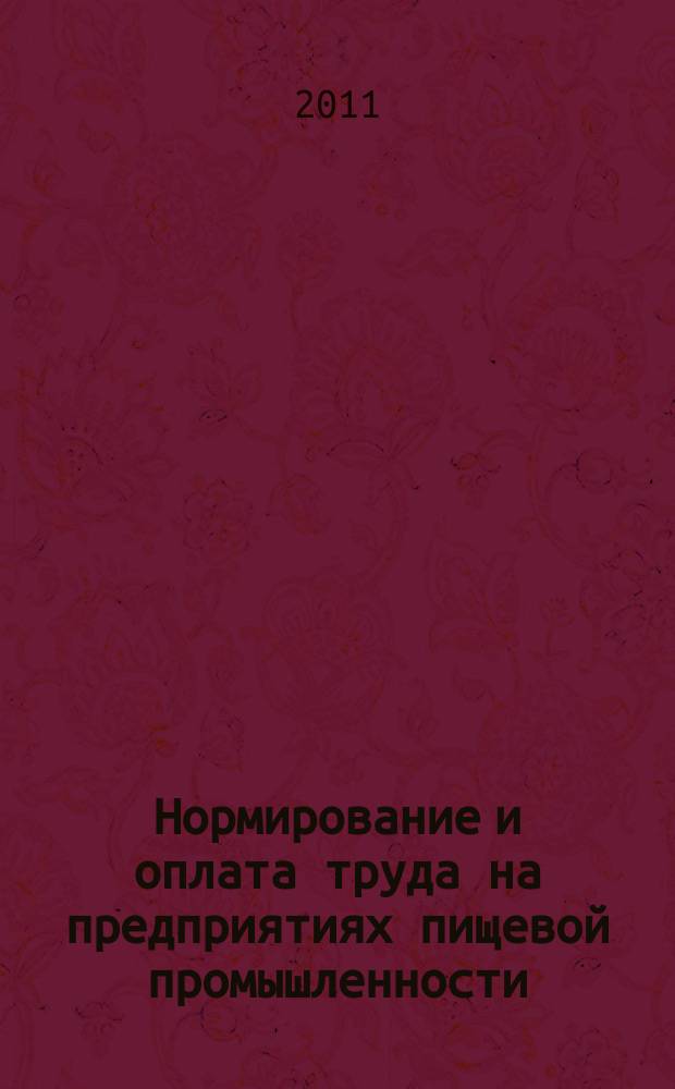 Нормирование и оплата труда на предприятиях пищевой промышленности : Ежемес. науч.-практ. журн. 2011, № 10