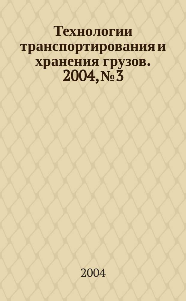 Технологии транспортирования и хранения грузов. 2004, № 3