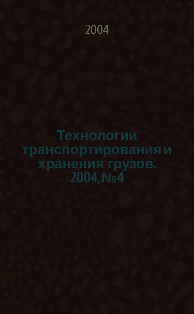 Технологии транспортирования и хранения грузов. 2004, № 4