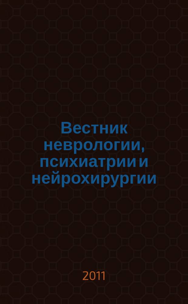 Вестник неврологии, психиатрии и нейрохирургии : ежемесячный научно-практический рецензируемый медицинский журнал. 2011, № 10