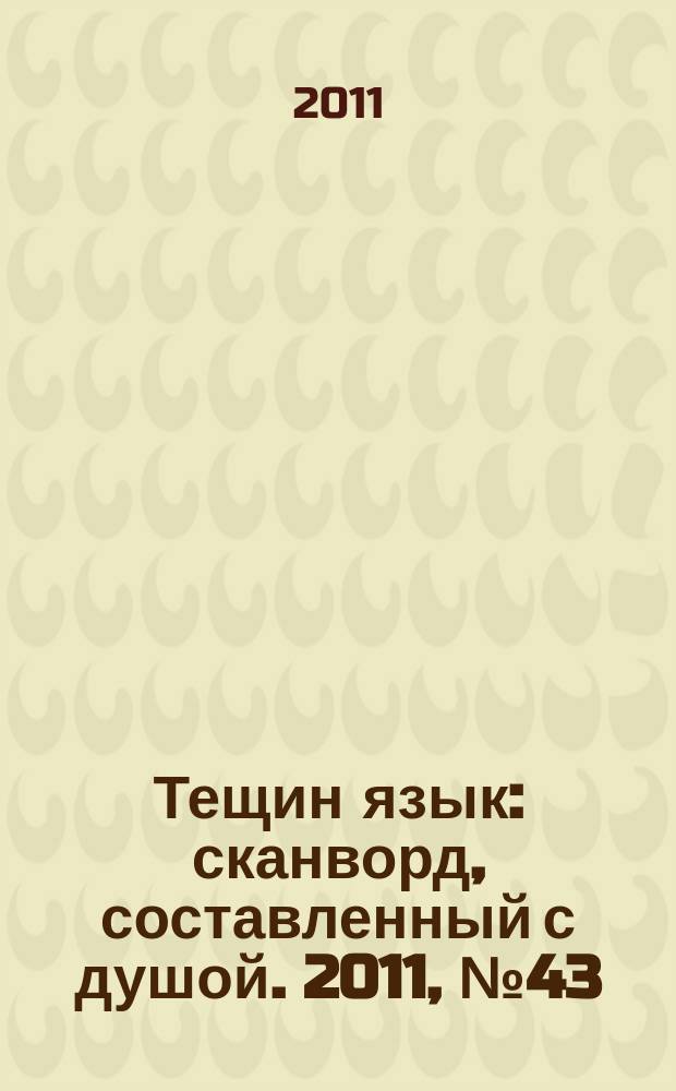 Тещин язык : сканворд, составленный с душой. 2011, № 43 (573)