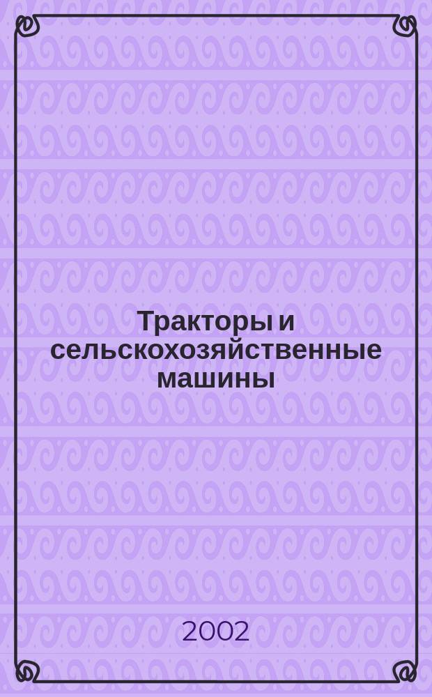 Тракторы и сельскохозяйственные машины : Ежемес. теорет. и науч.-практ. журн. Орган М-ва с.-х. и тракт. машиностроения СССР. 2002, № 2