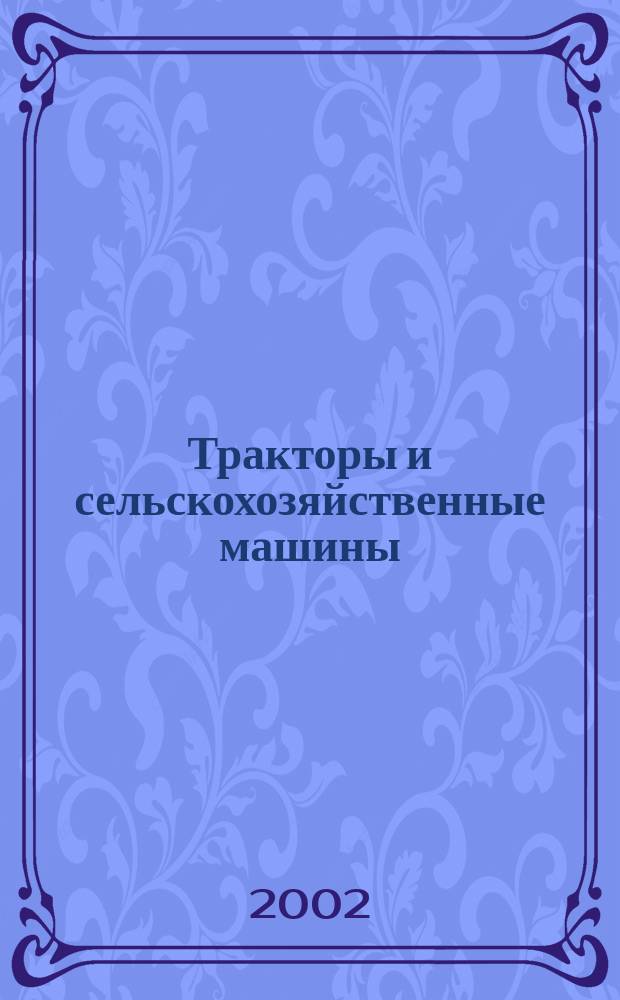 Тракторы и сельскохозяйственные машины : Ежемес. теорет. и науч.-практ. журн. Орган М-ва с.-х. и тракт. машиностроения СССР. 2002, № 6