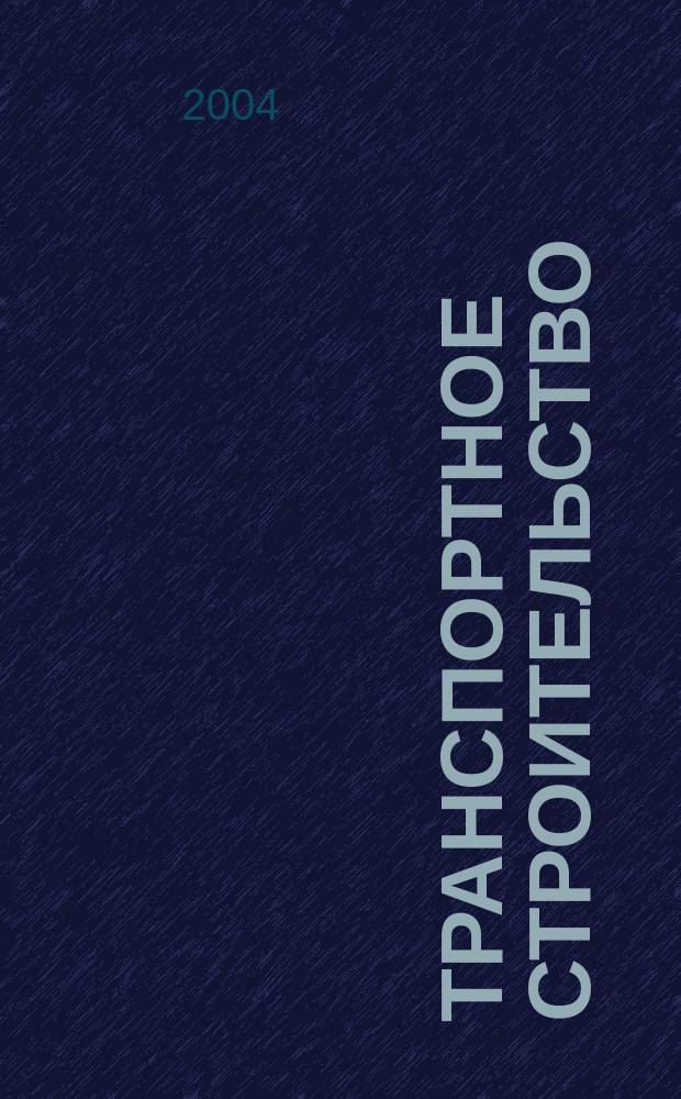 Транспортное строительство : Науч.-техн. и производ. журнал Орган М-ва транспортного строительства. 2004, № 1