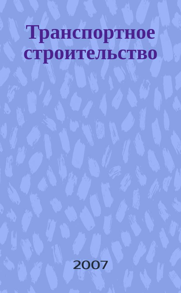 Транспортное строительство : Науч.-техн. и производ. журнал Орган М-ва транспортного строительства. 2007, № 8