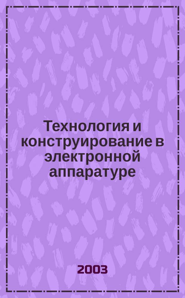 Технология и конструирование в электронной аппаратуре : Науч.-техн. журн. Г. 27 2003, № 6