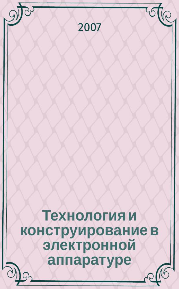 Технология и конструирование в электронной аппаратуре : Науч.-техн. журн. Г. 31 2007, № 4 (70)