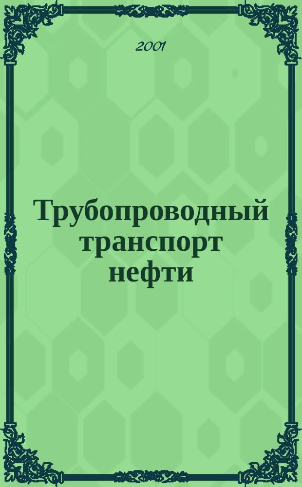 Трубопроводный транспорт нефти : Ежемес. науч.-техн. журн. Орган Акционер. компании "Транснефть". 2001, № 1