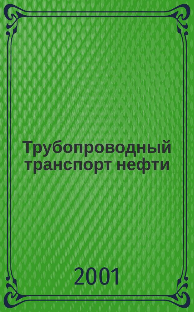 Трубопроводный транспорт нефти : Ежемес. науч.-техн. журн. Орган Акционер. компании "Транснефть". 2001, № 10