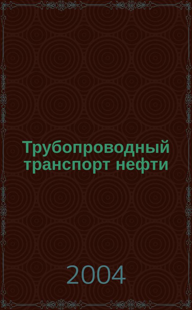 Трубопроводный транспорт нефти : Ежемес. науч.-техн. журн. Орган Акционер. компании "Транснефть". 2004, № 2
