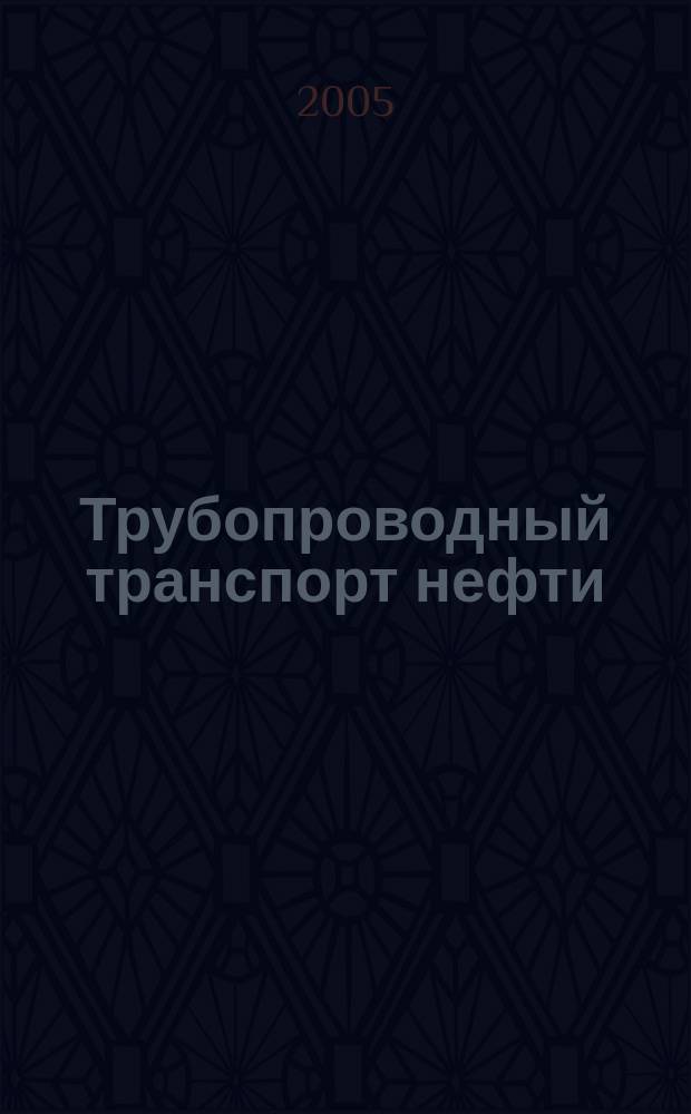 Трубопроводный транспорт нефти : Ежемес. науч.-техн. журн. Орган Акционер. компании "Транснефть". 2005, № 3