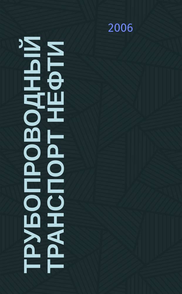Трубопроводный транспорт нефти : Ежемес. науч.-техн. журн. Орган Акционер. компании "Транснефть". 2006, № 1