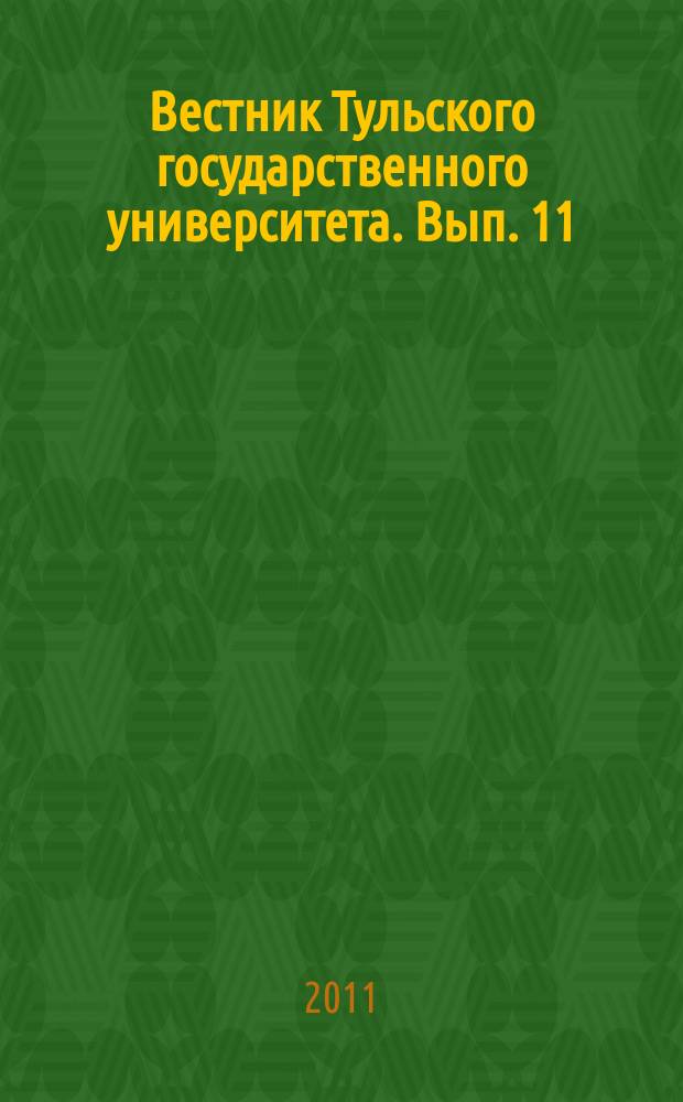 Вестник Тульского государственного университета. Вып. 11 : Материалы XI Всероссийской научно-технической конференции 18 - 19 ноября 2010 г., Тула