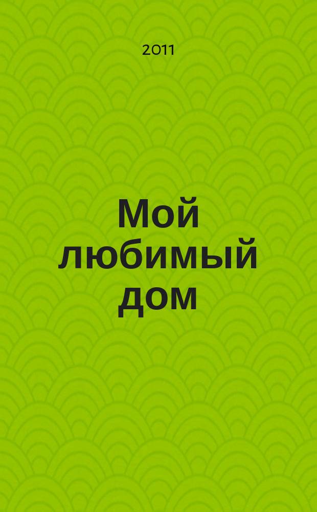 Мой любимый дом : строим, ремонтируем, живем. 2011, № 9 (9)