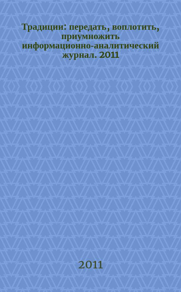 Традиции : передать, воплотить, приумножить информационно-аналитический журнал. 2011, № 2