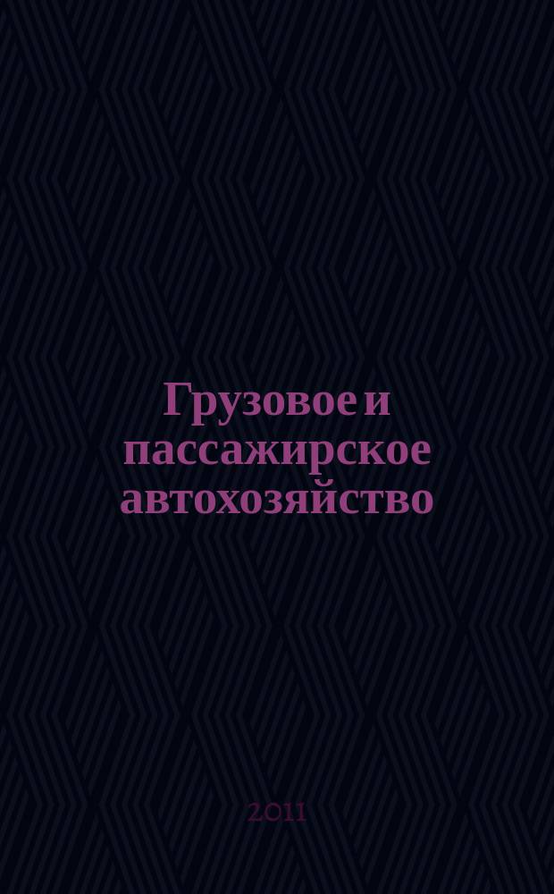 Грузовое и пассажирское автохозяйство : Ежемес. произв.-техн. журн. для руководителей автотрансп. предприятий и начальников трансп. цехов. 2011, № 10