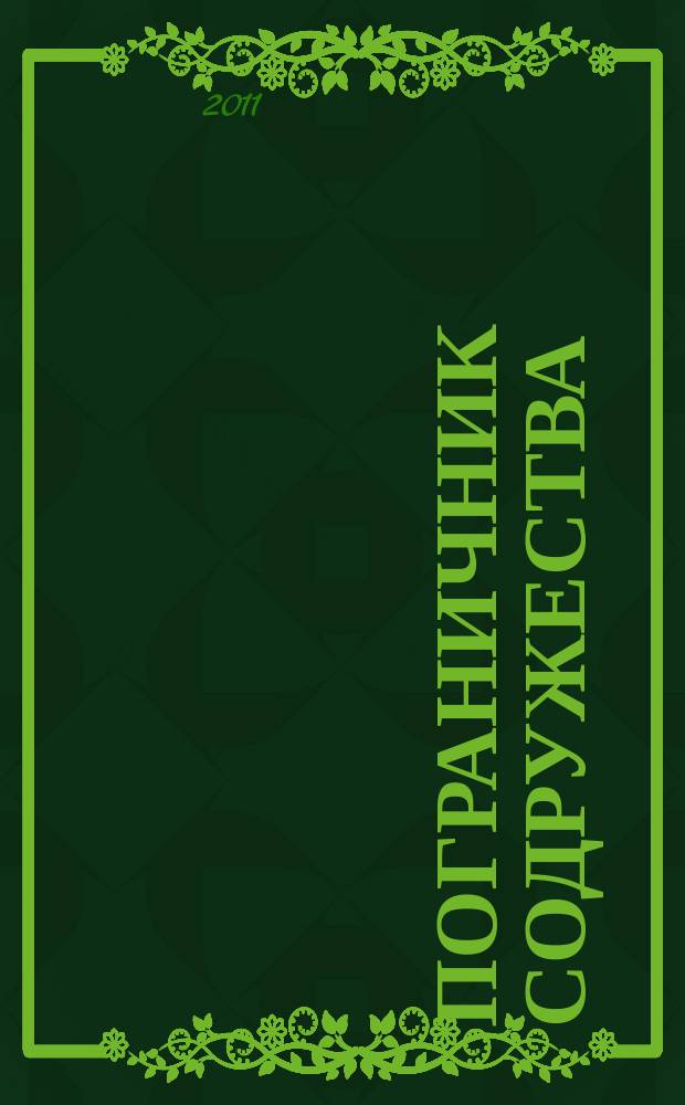 Пограничник Содружества : Ежекварт. информ.-аналит. и воен.-публицист. журн. Совета командующих погранич. войсками государств - участников Содружества Независимых государств. 2011, № 3 (68)