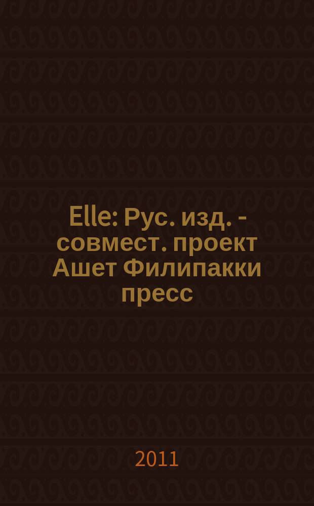 Elle : Рус. изд. - совмест. проект Ашет Филипакки пресс (Париж) и группы Сегодня (Москва). 2011, окт. (180) [1] : Ambition