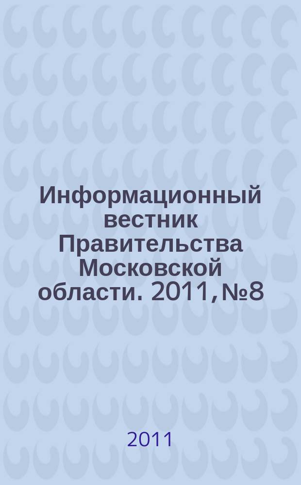 Информационный вестник Правительства Московской области. 2011, № 8