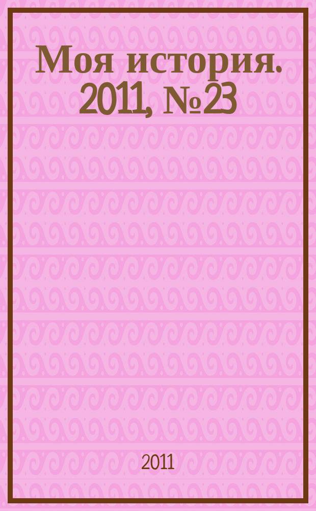 Моя история. 2011, № 23