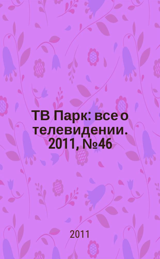 ТВ Парк : все о телевидении. 2011, № 46 (915)